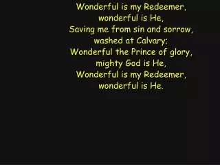 Wonderful is my Redeemer, wonderful is He, Saving me from sin and sorrow, washed at Calvary;