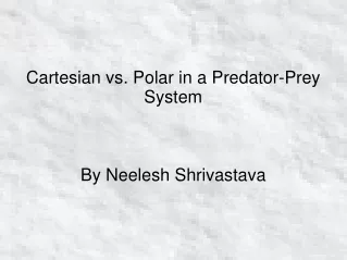 Cartesian vs. Polar in a Predator-Prey System By Neelesh Shrivastava