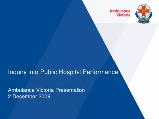 Inquiry into Public Hospital Performance Ambulance Victoria Presentation 2 December 2009