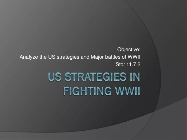 objective analyze the us strategies and major battles of wwii std 11 7 2