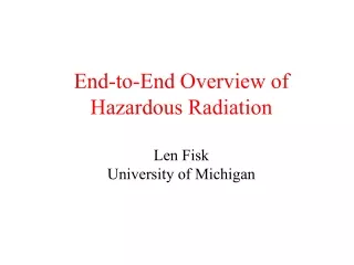 End-to-End Overview of Hazardous Radiation Len Fisk University of Michigan