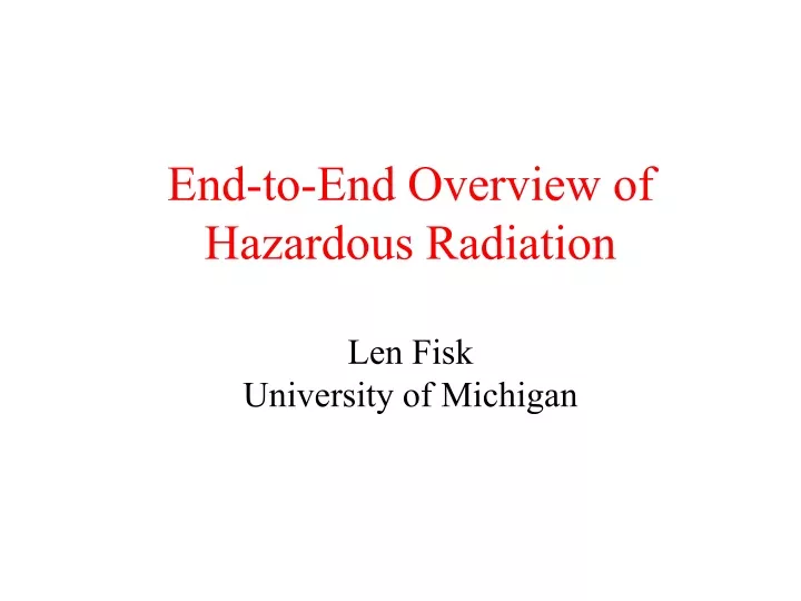 end to end overview of hazardous radiation len fisk university of michigan