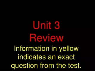Unit 3 Review Information in yellow indicates an exact question from the test.