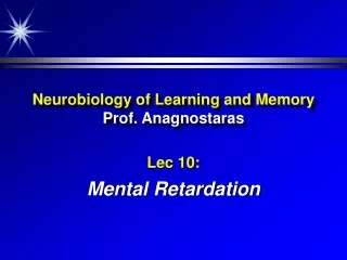 Neurobiology of Learning and Memory  Prof. Anagnostaras