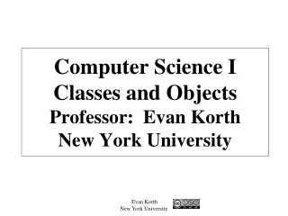 Computer Science I Classes and Objects Professor:  Evan Korth New York University