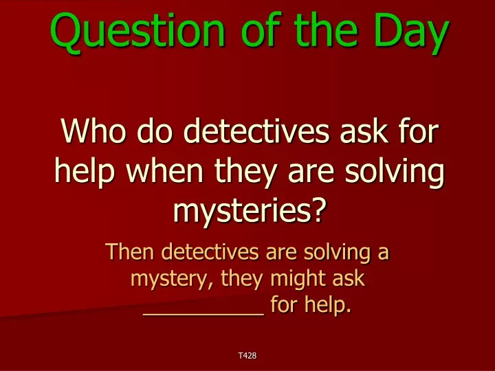 question of the day who do detectives ask for help when they are solving mysteries