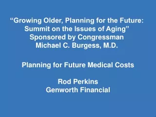 Planning for Future Medical Costs Rod Perkins Genworth Financial