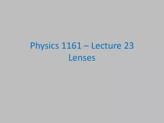 Physics 1161 – Lecture 23 Lenses