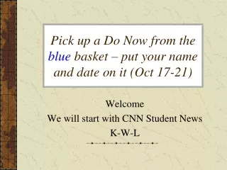 Pick up a Do Now from the  blue  basket – put your name and date on it (Oct 17-21)