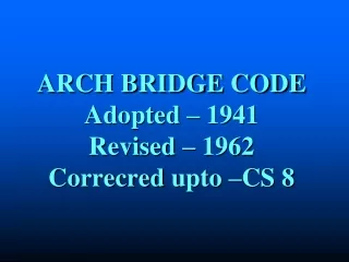 ARCH BRIDGE CODE Adopted – 1941 Revised – 1962 Correcred upto  – CS 8