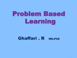 Problem Based Learning Ghaffari  . R    MD,PhD