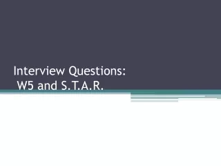 Interview Questions:  W5 and S.T.A.R.