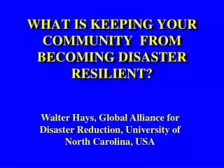 WHAT IS KEEPING YOUR COMMUNITY  FROM BECOMING DISASTER RESILIENT?
