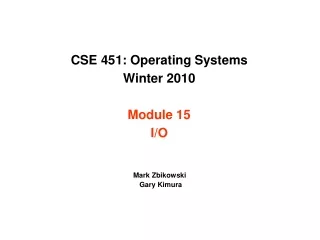 CSE 451: Operating Systems Winter 2010 Module 15 I/O