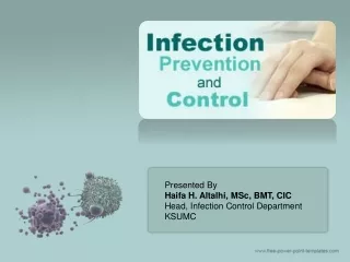 Presented By Haifa H. Altalhi, MSc, BMT, CIC Head, Infection Control Department KSUMC