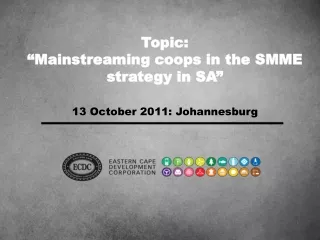 Topic: “Mainstreaming coops in the SMME strategy in SA”
