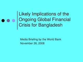 Likely Implications of the Ongoing Global Financial Crisis for  Bangladesh