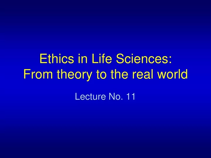ethics in life sciences from theory to the real world