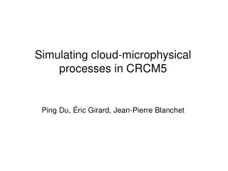 Simulating cloud-microphysical processes in CRCM5 Ping Du, Éric Girard, Jean-Pierre Blanchet
