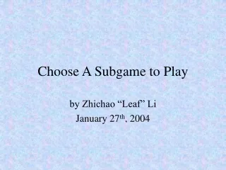 Choose A Subgame to Play