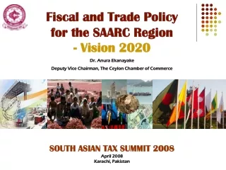 Fiscal and Trade Policy for the SAARC Region  - Vision 2020 Dr. Anura Ekanayake