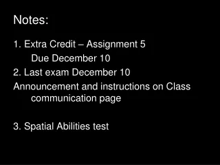 Notes: 1. Extra Credit – Assignment 5 	Due December 10 2. Last exam December 10