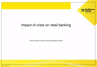 Impact of crisis on retail banking Ionut Dumitru, Chief-Economist Raiffeisen Bank