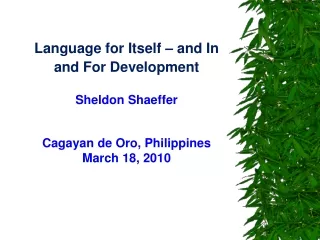 Language for Itself – and In  and For Development Sheldon Shaeffer Cagayan de Oro, Philippines