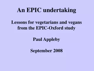 An EPIC undertaking Lessons for vegetarians and vegans from the EPIC-Oxford study Paul Appleby