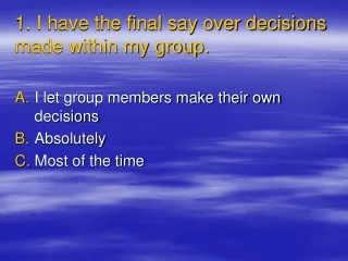 1. I have the final say over decisions made within my group.