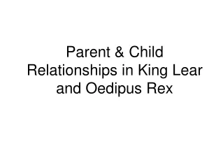 Parent &amp; Child Relationships in King Lear and Oedipus Rex