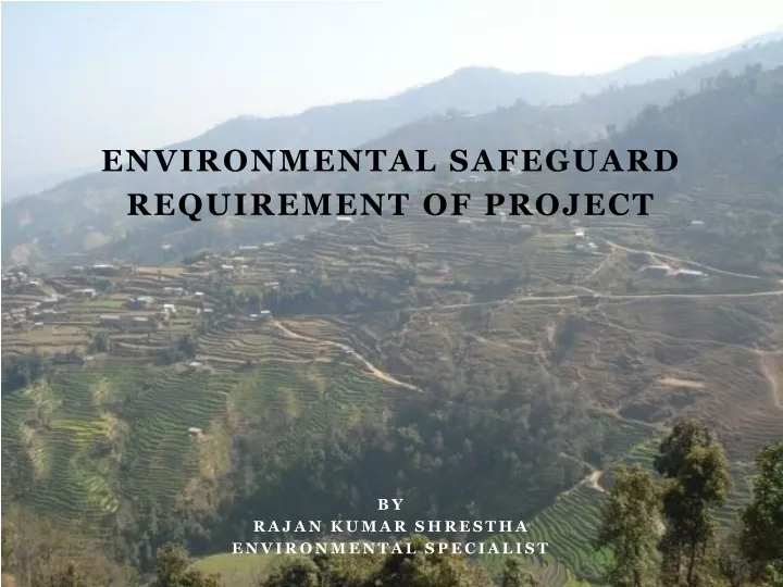 environmental safeguard requirement of project by rajan kumar shrestha environmental specialist