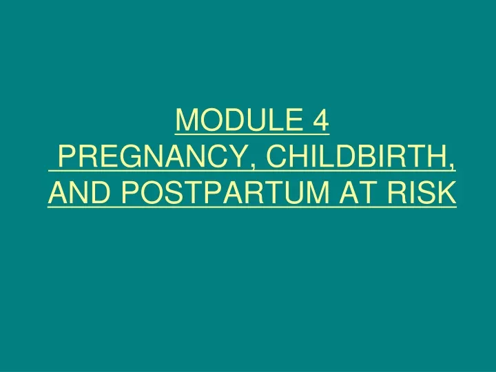 module 4 pregnancy childbirth and postpartum at risk