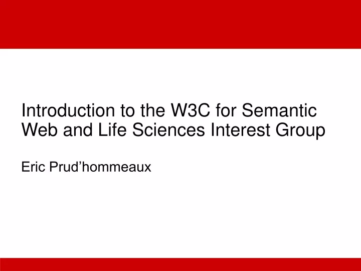 introduction to the w3c for semantic web and life sciences interest group eric prud hommeaux