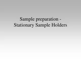 Sample preparation -  Stationary Sample Holders