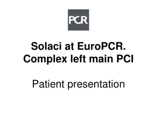 Solaci at EuroPCR. Complex left main PCI Patient presentation