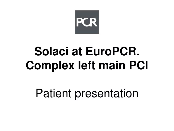 solaci at europcr complex left main pci patient presentation