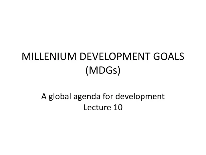 millenium development goals mdgs a global agenda for development lecture 10