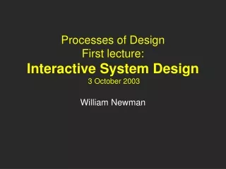 Processes of Design First lecture: Interactive System Design  3 October 2003