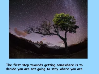 The first step towards getting somewhere is to decide you are not going to stay where you are.