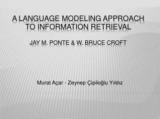 A LANGUAGE MODELING APPROACH TO INFORMATION  RETR I E VAL J AY M. Ponte &amp; W.  B RUCE Croft