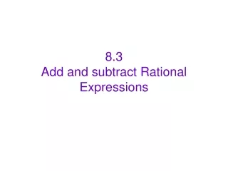 8.3 Add and subtract Rational Expressions