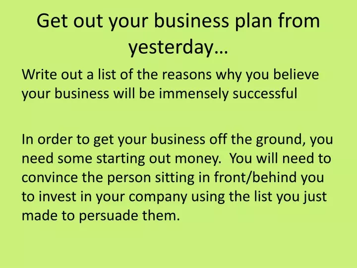 get out your business plan from yesterday