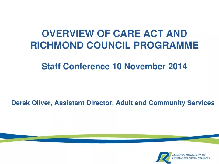 overview of care act and richmond council programme staff conference 10 november 2014