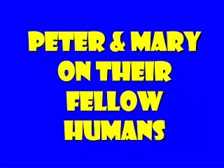 Peter &amp; Mary on their fellow humans
