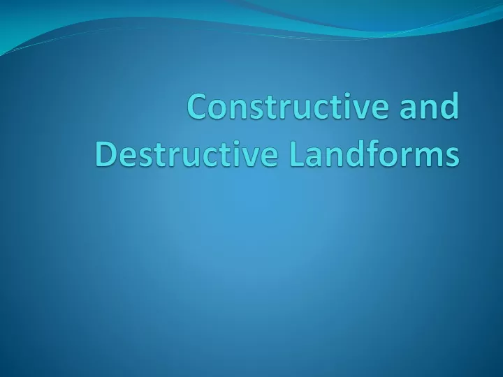 constructive and destructive landforms