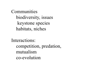 Communities 	biodiversity, issues 	 keystone species 	habitats, niches Interactions: