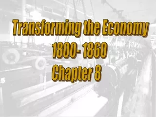 Transforming the Economy  1800- 1860 Chapter 8