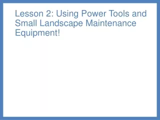Lesson 2: Using Power Tools and Small Landscape Maintenance Equipment!