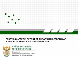 FOURTH QUARTERLY REPORT OF THE CIVILIAN SECRETARIAT FOR POLICE  SERVICE 20 th   SEPTEMBER 2016